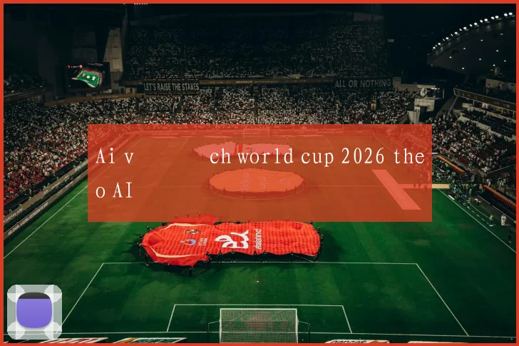 Ai vô địch world cup 2026 theo AI