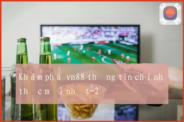 Khám phá vn88 thông tin chính thức mới nhất