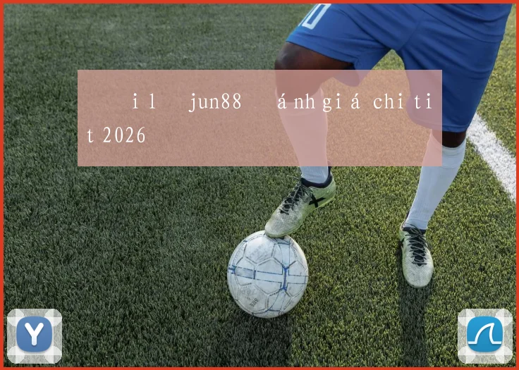 Đại lý jun88 đánh giá chi tiết 2026